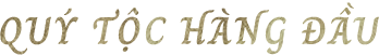 QUÝ TỘC HÀNG ĐẦU